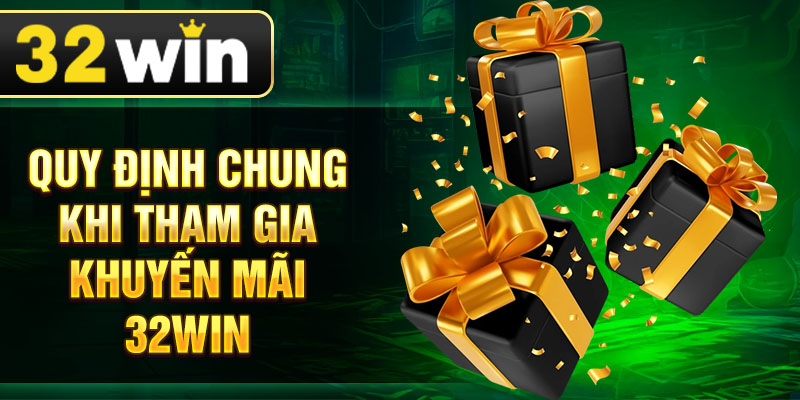 Quy định chung khi tham gia khuyến mãi 32win