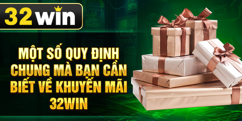 Một số quy định chung mà bạn cần biết về khuyến mãi 32win