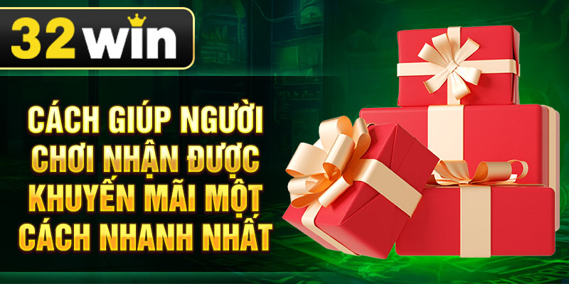 Cách giúp người chơi nhận được khuyến mãi một cách nhanh nhất